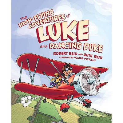 The High Flying Adventures of Luke and Dancing Duke - by  Robert Reid & Ruth Reid (Hardcover)