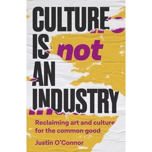 Culture Is Not an Industry - (Manchester Capitalism) by  Justin O'Connor (Paperback) - 1 of 1