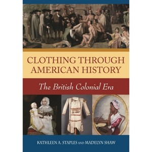 Clothing through American History - by  Kathleen Staples & Madelyn Shaw (Hardcover) - 1 of 1