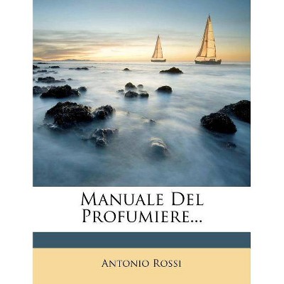 Manuale del Profumiere... - by  Antonio Rossi (Paperback)