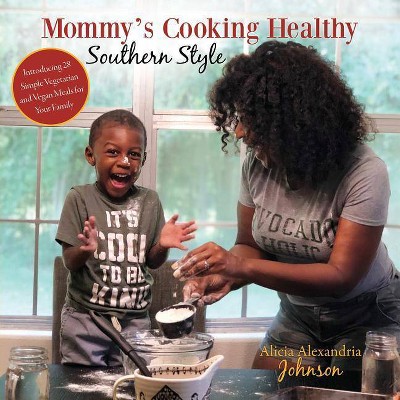 Mommy's Cooking Healthy Southern Style - by  Alicia Alexandria Johnson (Paperback)