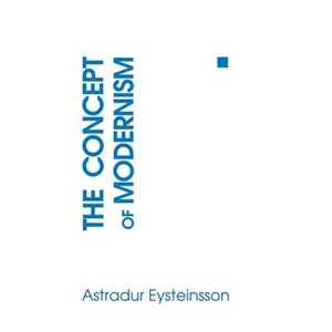 The Concept of Modernism - by  Astradur Eysteinsson (Paperback) - 1 of 1