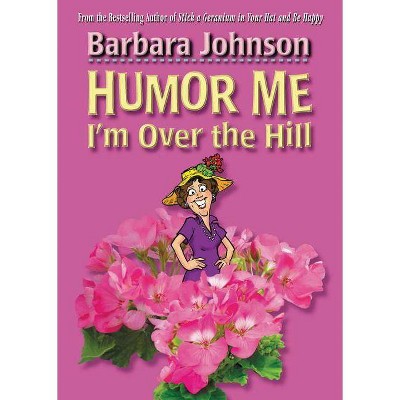 Humor Me, I'm Over the Hill - by  Barbara Johnson (Paperback)