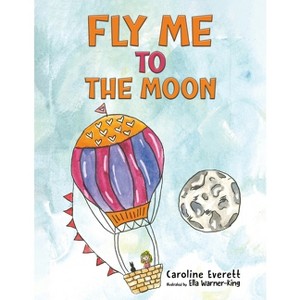 Fly Me to the Moon - by  Caroline Everett (Paperback) - 1 of 1