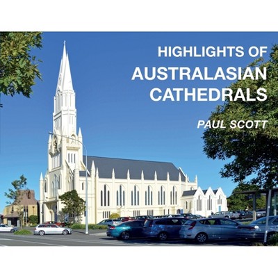 Highlights of Australasian Cathedrals - by  Paul Scott (Paperback)