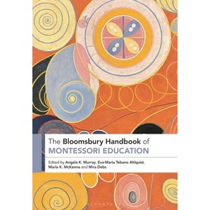 The Bloomsbury Handbook of Montessori Education - (Bloomsbury Handbooks) by Angela Murray & Eva-Maria Tebano Ahlquist & Maria McKenna - 1 of 1