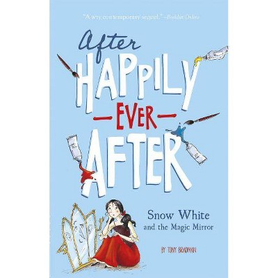 Snow White and the Magic Mirror (After Happily Ever After) - by  Tony Bradman (Paperback)