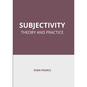 Subjectivity: Theory and Practice - by  Evan Pearce (Hardcover) - 1 of 1