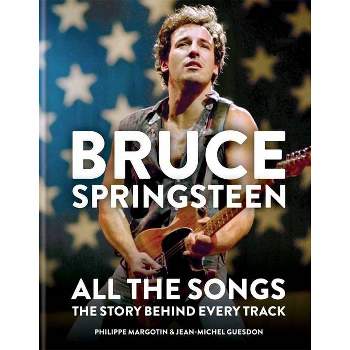 Bruce Springsteen: All the Songs - by  Jean-Michel Guesdon & Philippe Margotin (Hardcover)