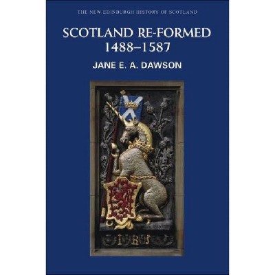 Scotland Re-Formed, 1488-1587 - (New Edinburgh History of Scotland) by  Jane Dawson (Paperback)
