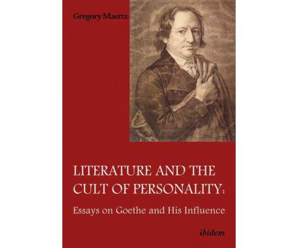 Literature and the Cult of Personality : Essays on Goethe and His Influence (Paperback) (Gregory Maertz)