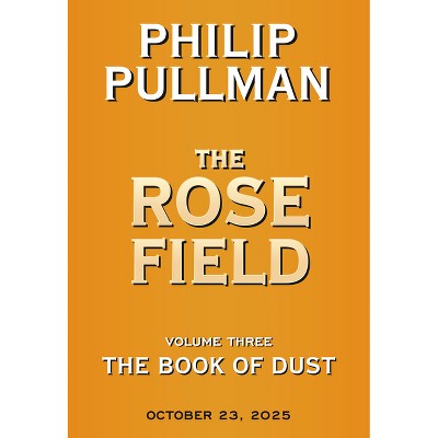 The Book of Dust: The Rose Field (Book of Dust, Volume 3) - by  Philip Pullman (Hardcover)