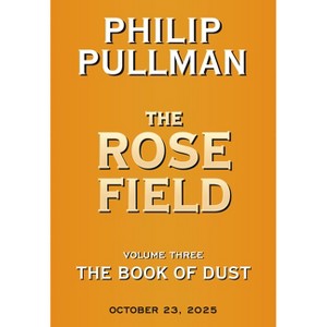 The Book of Dust: The Rose Field (Book of Dust, Volume 3) - by  Philip Pullman (Hardcover) - 1 of 1