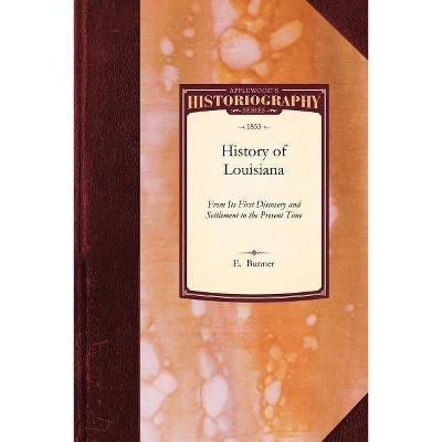 History of Louisiana - (Historiography) by  Bunner E Bunner & Charles Gayarre & E Bunner (Paperback)