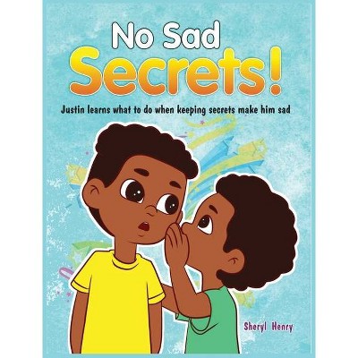 No Sad Secrets! Justin learns what to do when keeping secrets make him sad - by  Sheryl Henry (Hardcover)