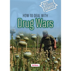 How to Deal with Drug Wars - (Twenty-First Century Debates) by  Nick Hunter (Paperback) - 1 of 1
