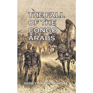 The Fall of the Congo Arabs - by  Sidney Langford Hinde (Hardcover) - 1 of 1