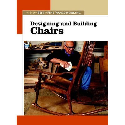 Designing and Building Chairs - (New Best of Fine Woodworking) by  Editors of Fine Woodworking (Paperback)