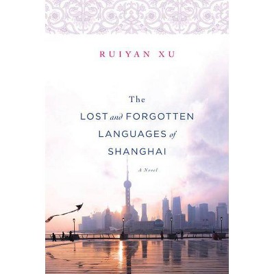 The Lost and Forgotten Languages of Shanghai - by  Ruiyan Xu (Paperback)