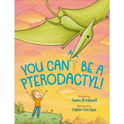 You Can't Be a Pterodactyl! - by  James Breakwell (Hardcover)