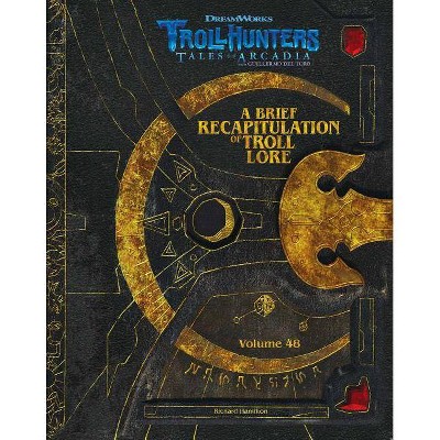 The DreamWorks Trollhunters: A Brief Recapitulation of Troll Lore: Volume 48 - by  Richard Hamilton (Hardcover)