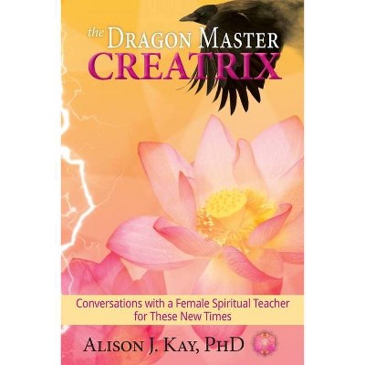 The Dragon Master Creatrix - by  Alison Kay (Paperback)