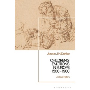 Children's Emotions in Europe, 1500 - 1900 - by  Jeroen J H Dekker (Hardcover) - 1 of 1