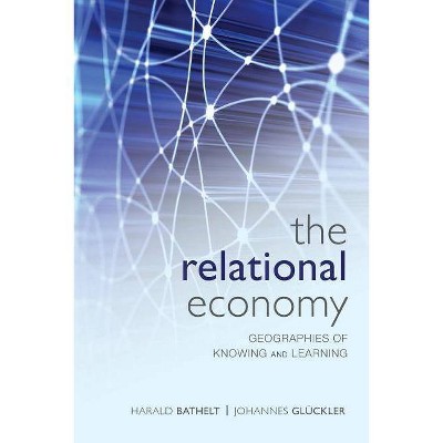 The Relational Economy - by  Harald Bathelt & Johannes Gluckler (Paperback)