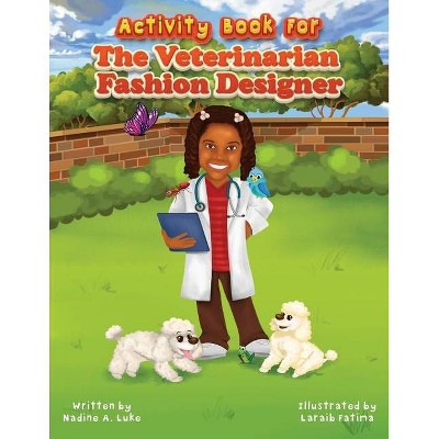 Activity Book for The Veterinarian Fashion Designer - (I Can Be That Too) by  Nadine A Luke (Paperback)