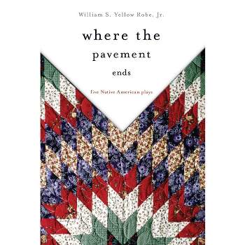Where the Pavement Ends - (American Indian Literature and Critical Studies) by  William S Yellow Robe (Paperback)