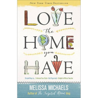 Love the Home You Have - by  Melissa Michaels (Paperback)