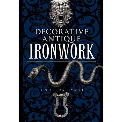 Decorative Antique Ironwork - (Dover Pictorial Archives) by  Henry R D'Allemagne (Paperback)