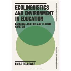 Ecolinguistics and Environment in Education - (Bloomsbury Advances in Ecolinguistics) by  Emile Bellewes (Hardcover) - 1 of 1