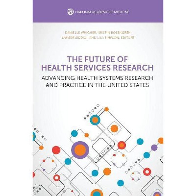 The Future of Health Services Research - by  Danielle Whicher & Kristin Rosengren & Sameer Siddiqi (Paperback)