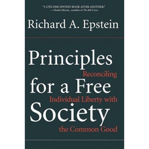Principles for a Free Society - (Reconciling Individual Liberty with the Common Good) by  Richard a Epstein (Paperback) - 1 of 1