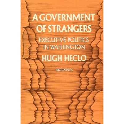 A Government of Strangers - by  Hugh Heclo (Paperback)