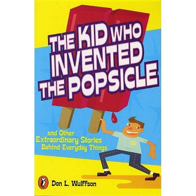 The Kid Who Invented the Popsicle - by  Don L Wulffson (Paperback)