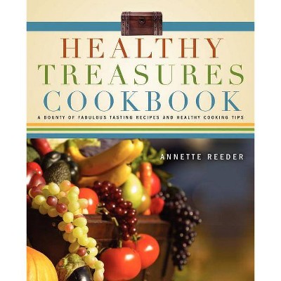 Healthy Treasures Cookbook - by  Annette Reeder (Paperback)