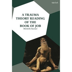 A Trauma Theory Reading of the Book of Job - by  Michelle Keener (Hardcover) - 1 of 1