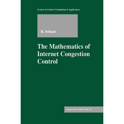 The Mathematics of Internet Congestion Control - (Systems & Control: Foundations & Applications) by  Rayadurgam Srikant (Paperback)
