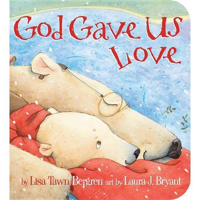 God Gave Us Love - by  Lisa Tawn Bergren (Board Book)