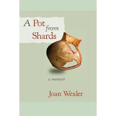 A Pot From Shards - by  Joan Wexler (Paperback)