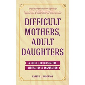 Difficult Mothers, Adult Daughters - by  Karen C L Anderson (Paperback) - 1 of 1