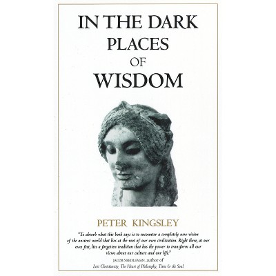 In the Dark Places of Wisdom - by  Peter Kingsley (Paperback)