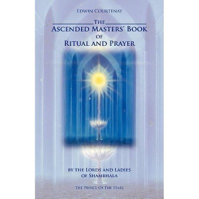 The Ascended Masters' Book of Ritual and Prayer - by  Edwin Courtenay (Paperback)