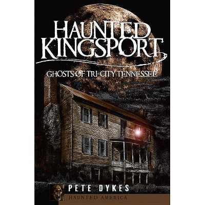 Haunted Kingsport - (Haunted America) by  Pete Dykes (Paperback)