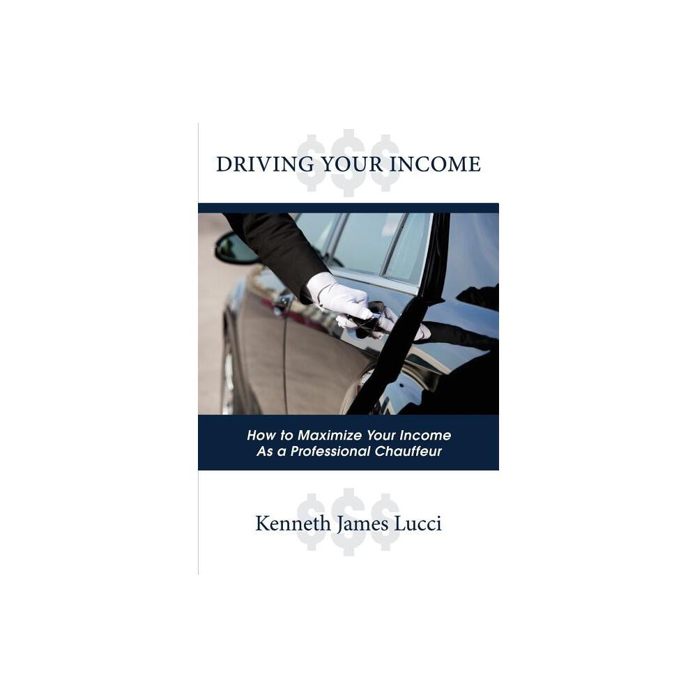 Driving Your Income - by Kenneth James Lucci (Paperback)