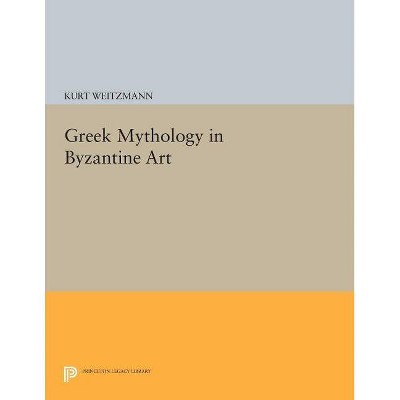 Greek Mythology in Byzantine Art - (Princeton Legacy Library) by  Kurt Weitzmann (Paperback)