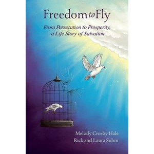 Freedom to Fly - by  Melody Crosby Hale & Rick Suhm & Laura Suhm (Paperback) - 1 of 1