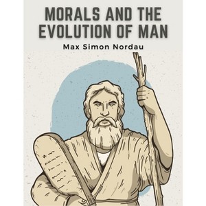 Morals and the Evolution of Man - by  Max Simon Nordau (Paperback) - 1 of 1
